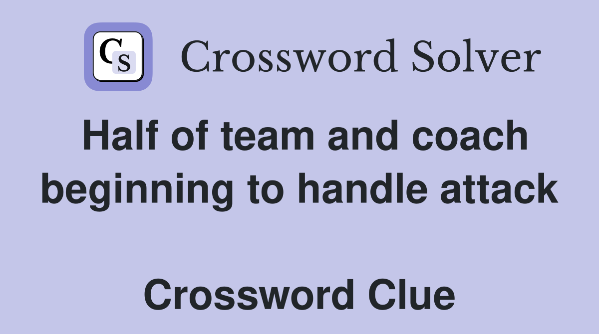 Half of team and coach beginning to handle attack  Crossword Clue