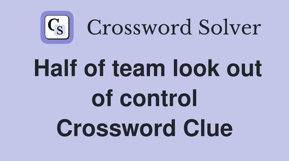 Half of team look out of control Crossword Clue