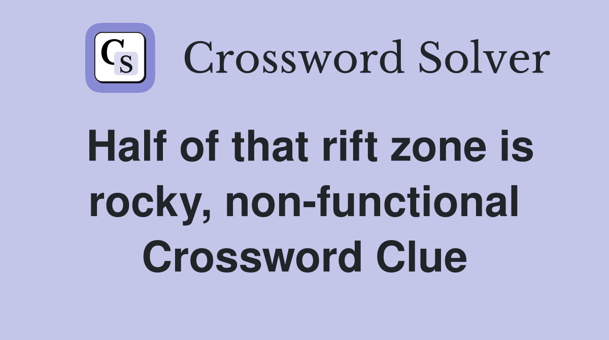 Half of that rift zone is rocky, non-functional Crossword Clue