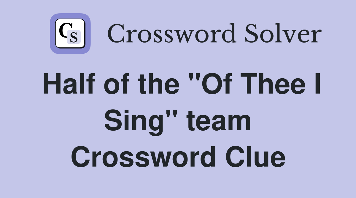 Half of the "Of Thee I Sing" team Crossword Clue