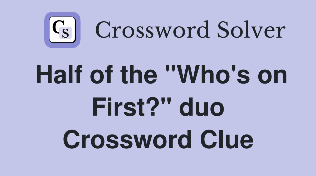 Half of the "Who's on First?" duo Crossword Clue