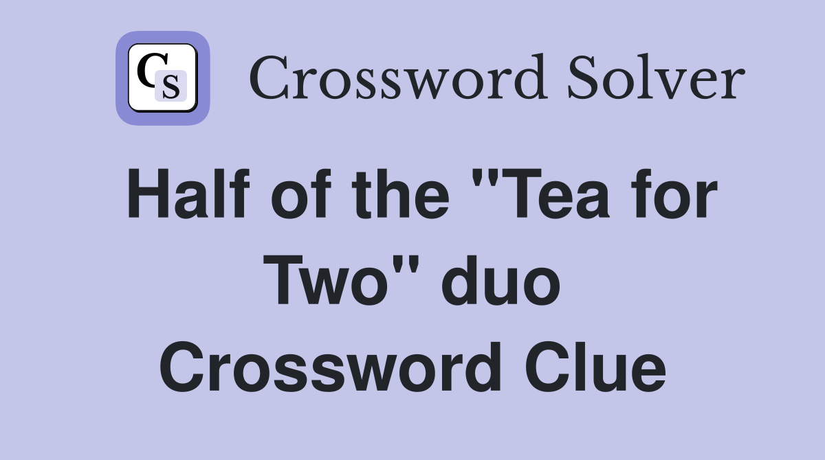 Half of the ''Tea for Two'' duo Crossword Clue
