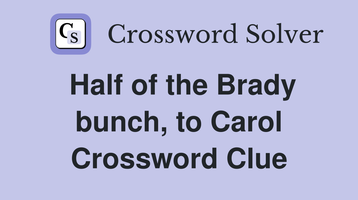 Half of the Brady bunch, to Carol Crossword Clue