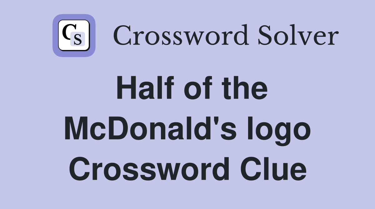 Half of the McDonald's logo Crossword Clue