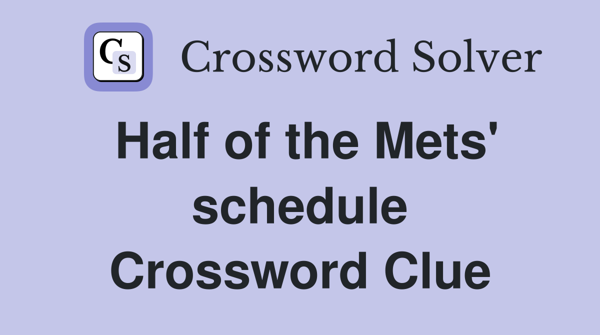 Half of the Mets' schedule Crossword Clue