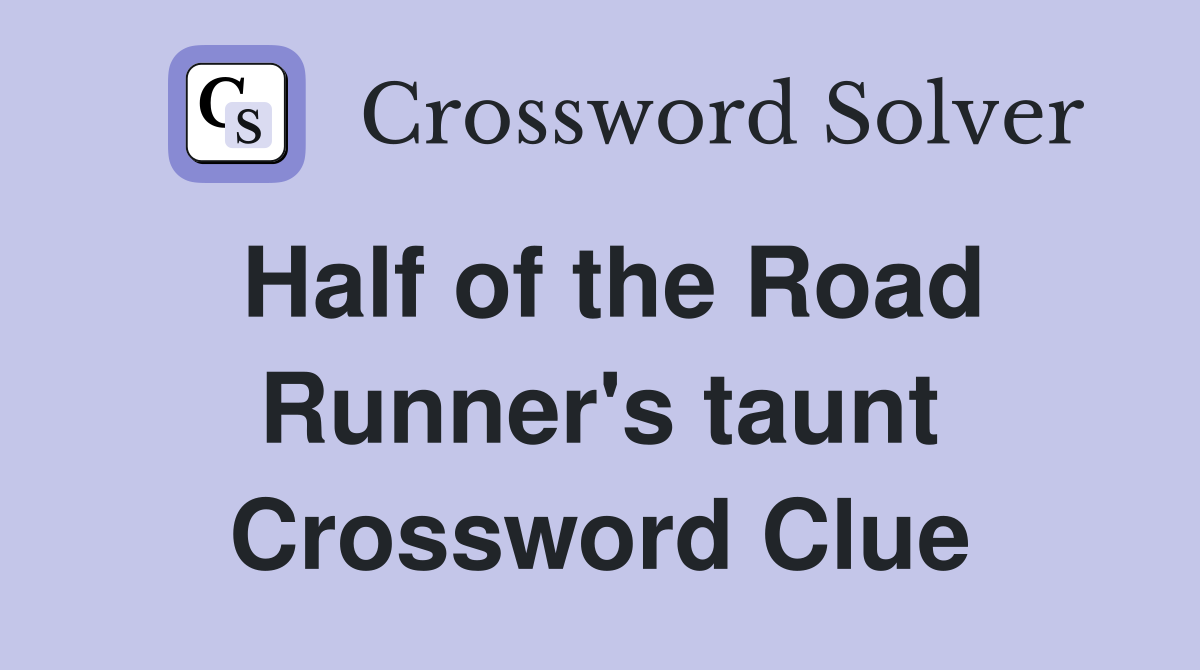 Half of the Road Runner's taunt Crossword Clue