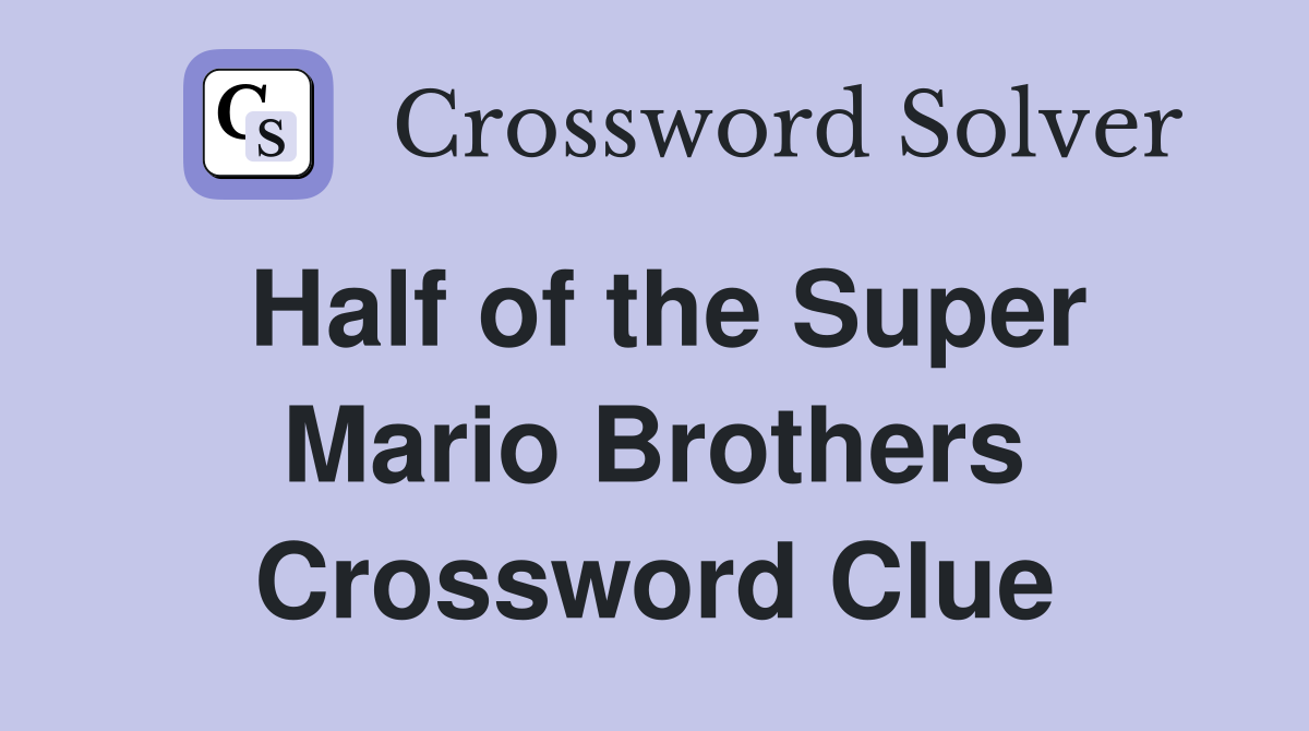 Half of the Super Mario Brothers Crossword Clue