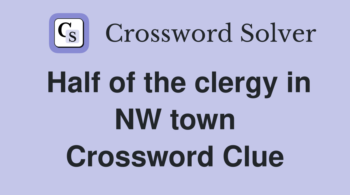 Half of the clergy in NW town Crossword Clue