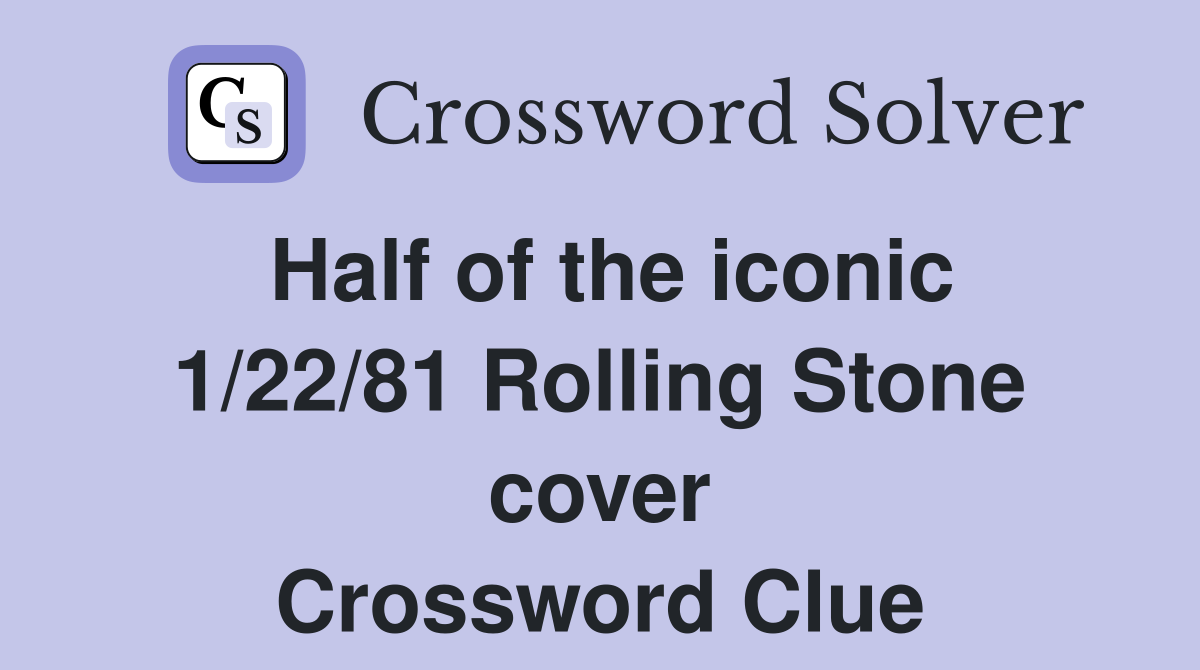Half of the iconic 1/22/81 Rolling Stone cover Crossword Clue