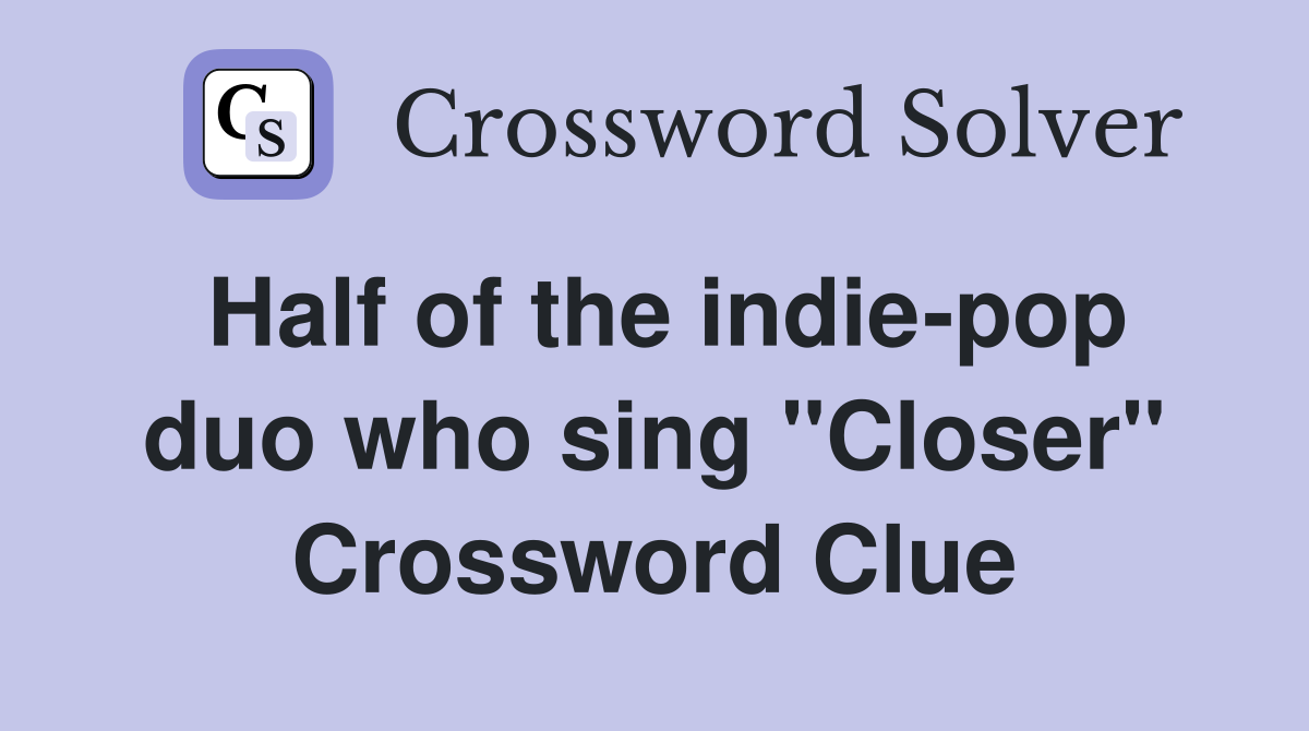 Half of the indie-pop duo who sing "Closer" Crossword Clue