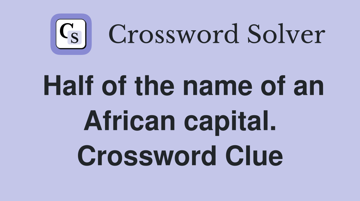 Half of the name of an African capital. Crossword Clue