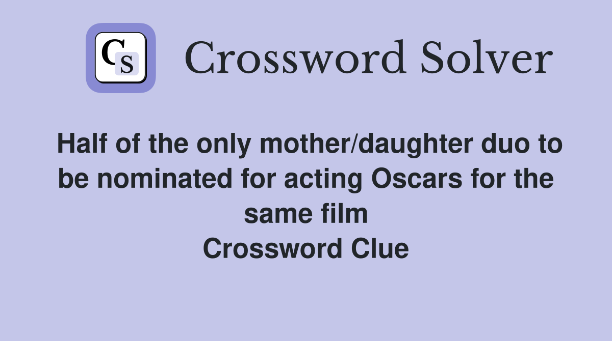 Half of the only mother/daughter duo to be nominated for acting Oscars for the same film Crossword Clue