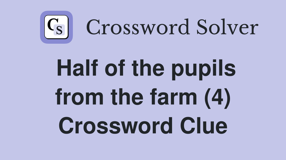 Half of the pupils from the farm (4) Crossword Clue