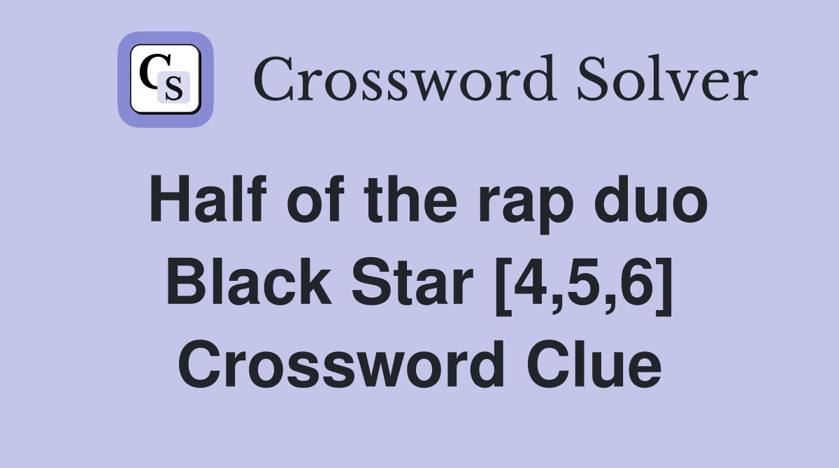 Half of the rap duo Black Star [4,5,6] Crossword Clue
