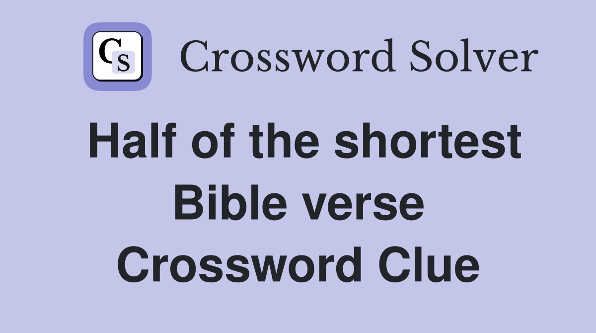 Half of the shortest Bible verse Crossword Clue