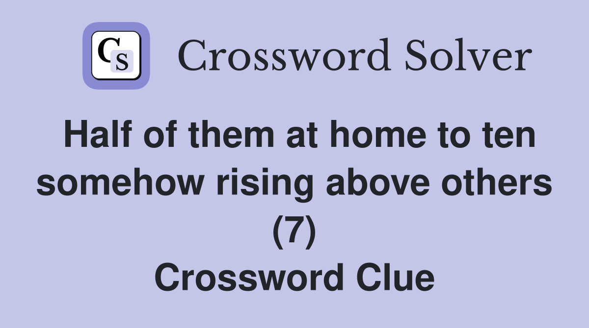 Half of them at home to ten somehow rising above others (7) Crossword Clue