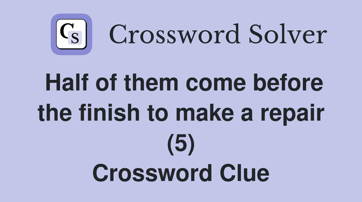 Half of them come before the finish to make a repair (5) Crossword Clue