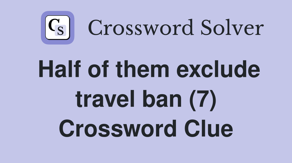 Half of them exclude travel ban (7) Crossword Clue