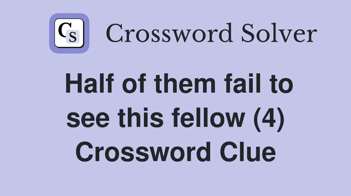 Half of them fail to see this fellow (4) Crossword Clue