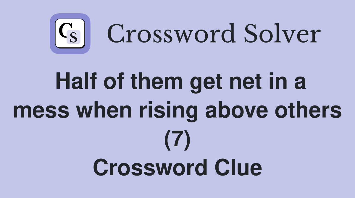 Half of them get net in a mess when rising above others (7) Crossword Clue