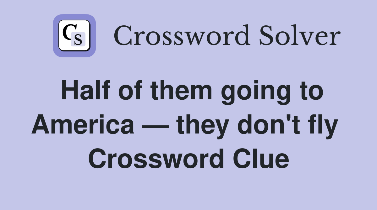 Half of them going to America — they don't fly  Crossword Clue