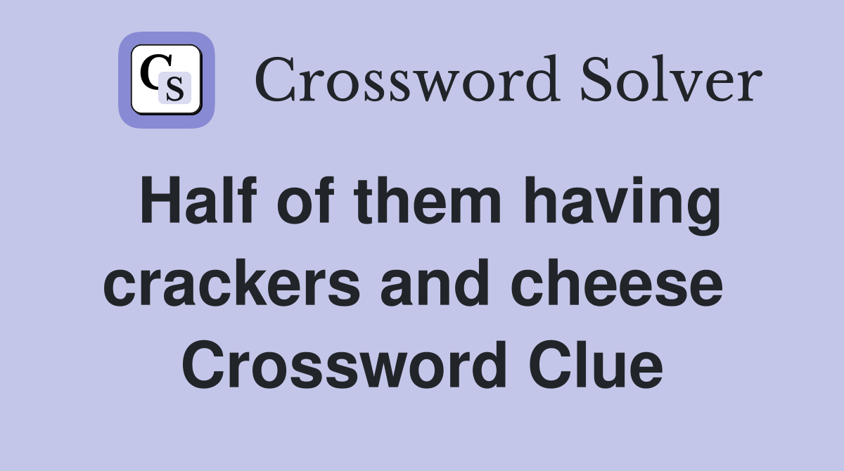 Half of them having crackers and cheese  Crossword Clue