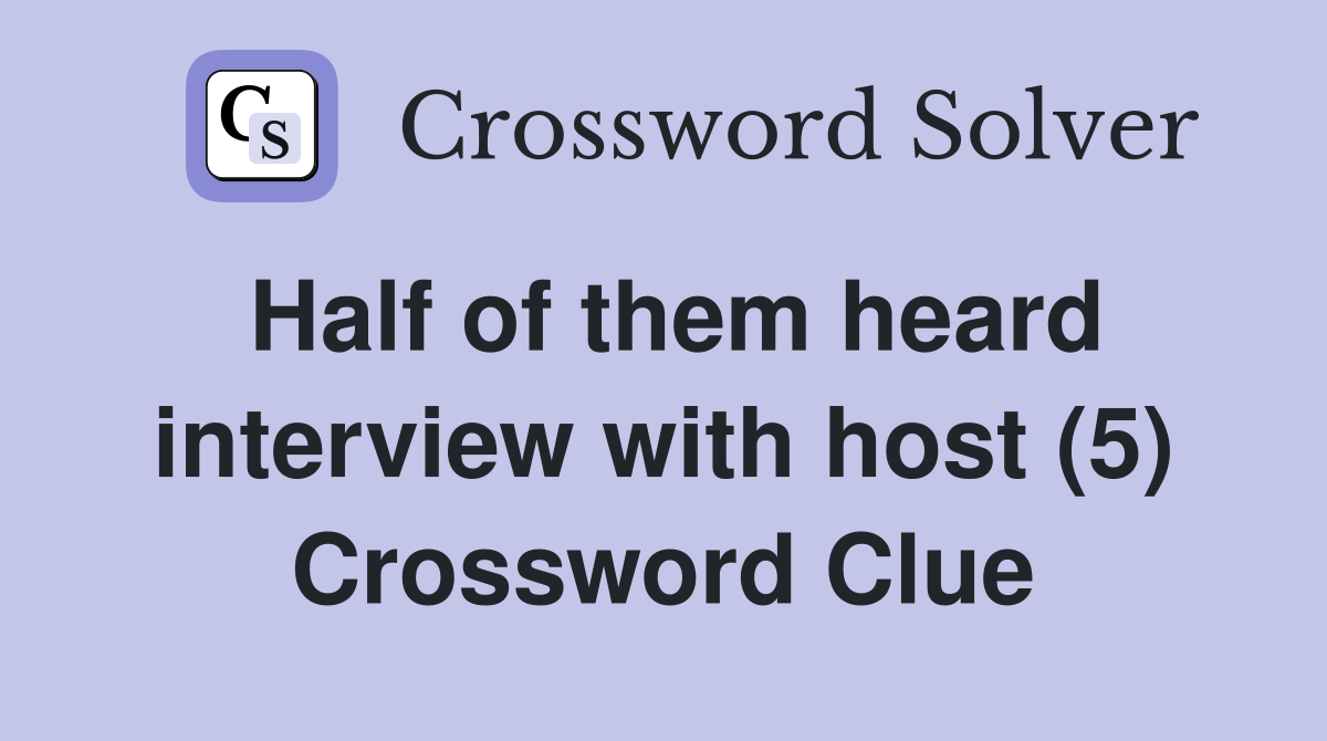 Half of them heard interview with host (5) Crossword Clue