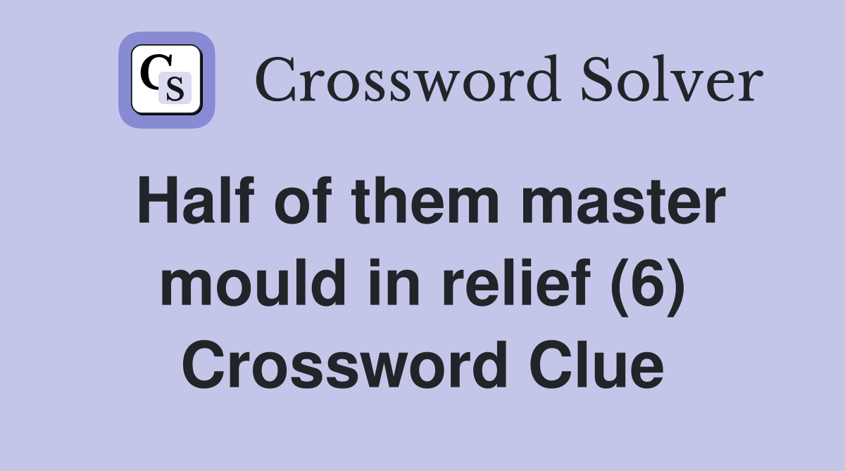 Half of them master mould in relief (6) Crossword Clue