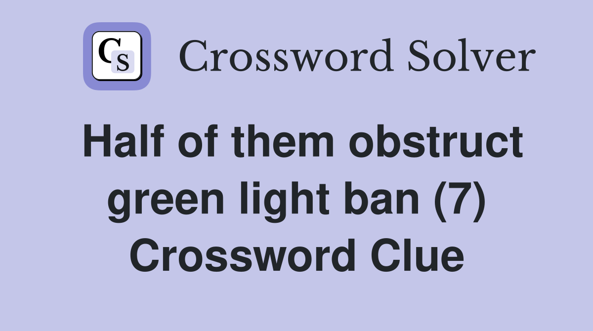 Half of them obstruct green light ban (7) Crossword Clue