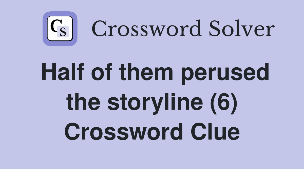 Half of them perused the storyline (6) Crossword Clue