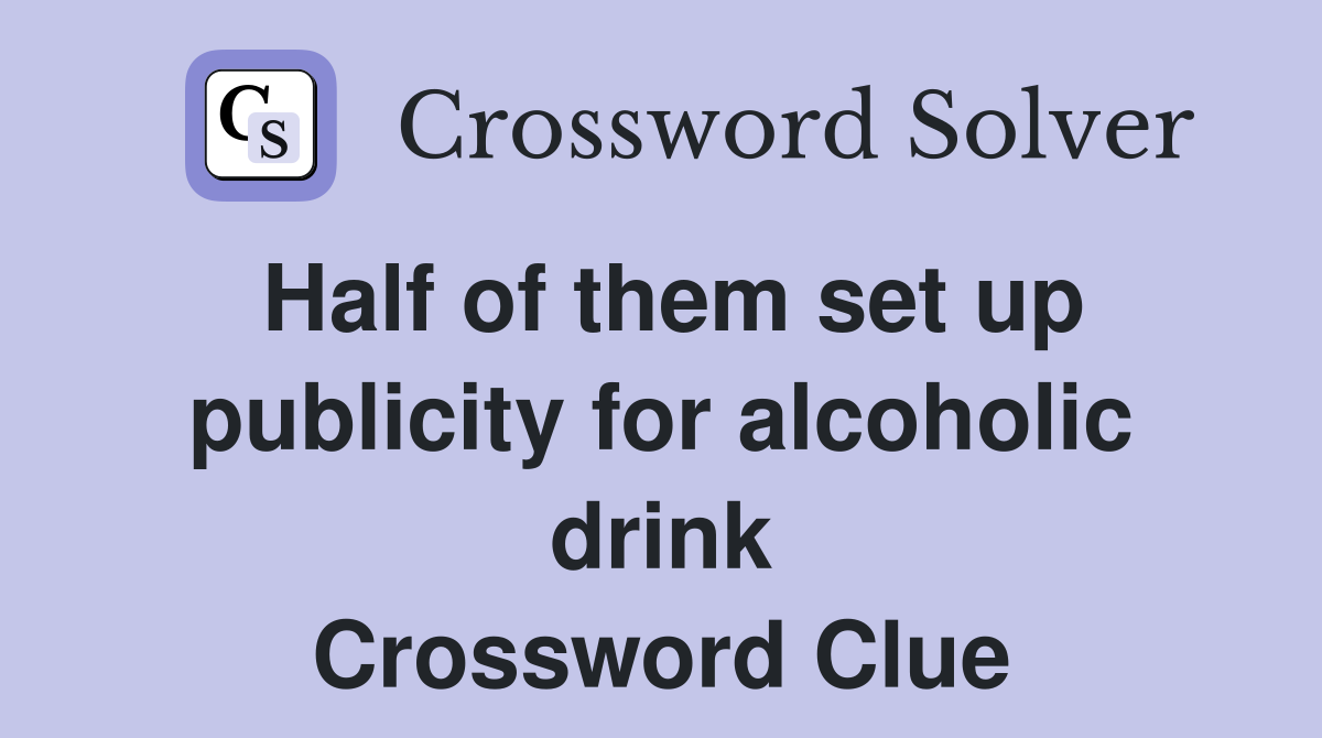 Half of them set up publicity for alcoholic drink Crossword Clue
