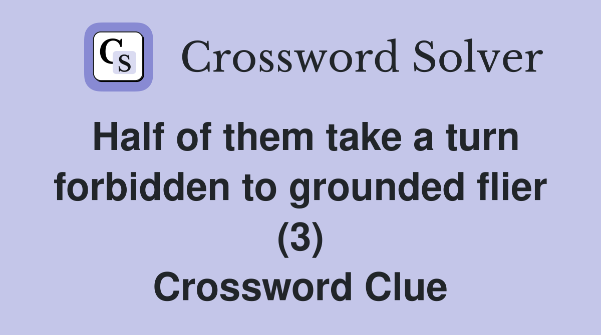 Half of them take a turn forbidden to grounded flier (3) Crossword Clue