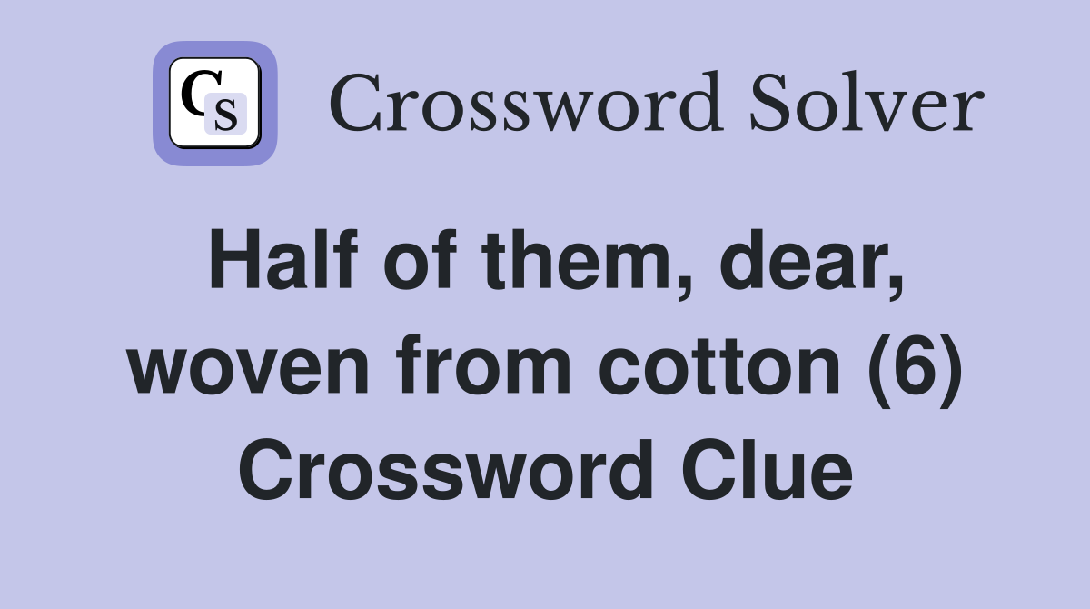 Half of them, dear, woven from cotton (6) Crossword Clue