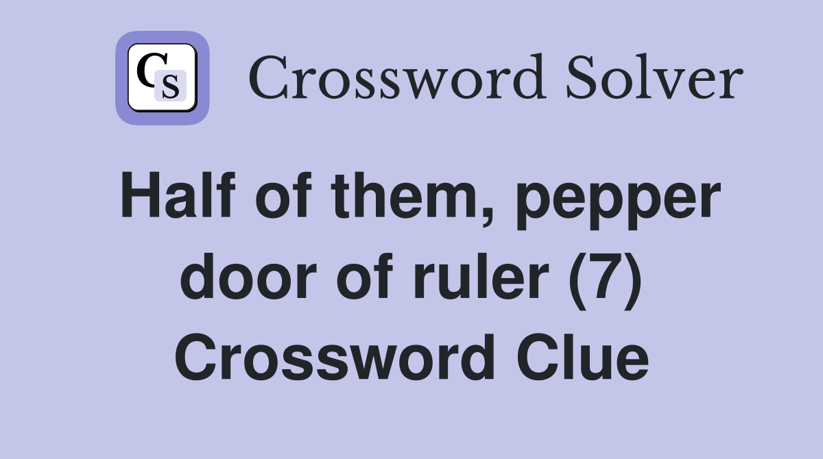Half of them, pepper door of ruler (7) Crossword Clue