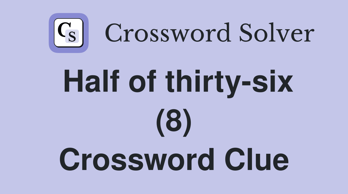 Half of thirty-six (8) Crossword Clue