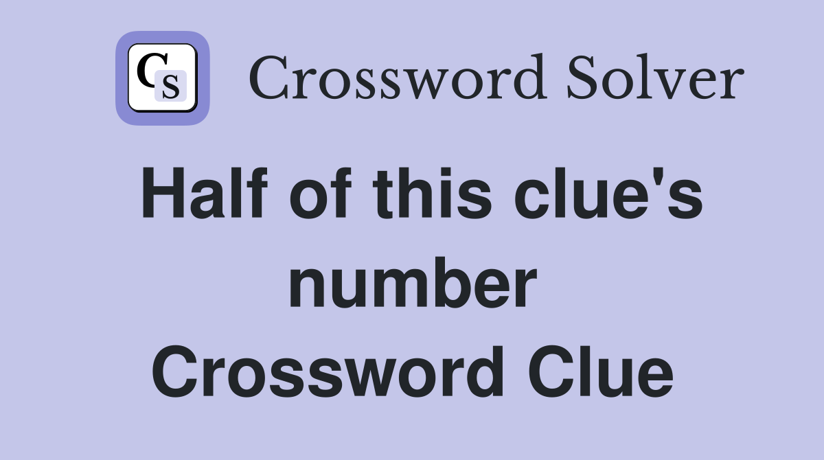Half of this clue's number Crossword Clue