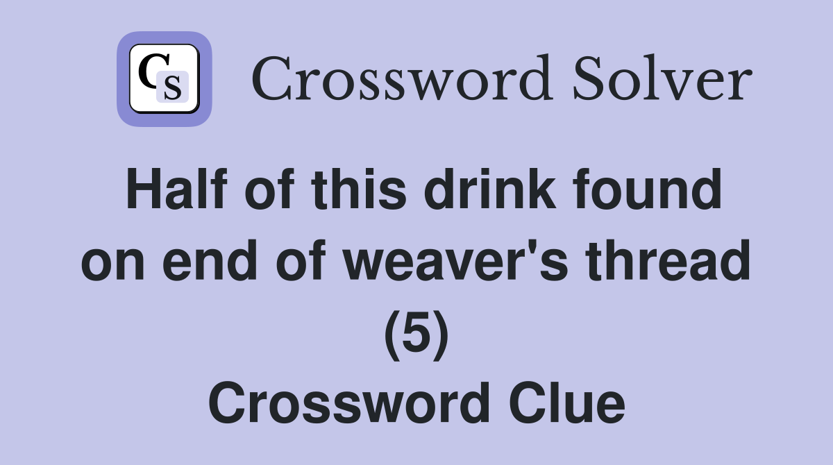 Half of this drink found on end of weaver's thread (5) Crossword Clue