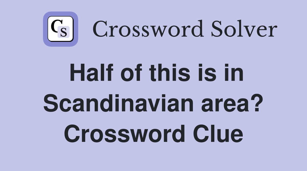 Half of this is in Scandinavian area? Crossword Clue