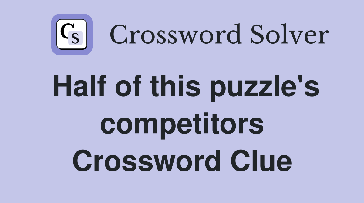 Half of this puzzle's competitors Crossword Clue