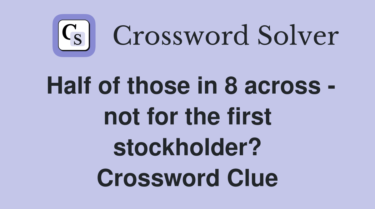 Half of those in 8 across - not for the first stockholder? Crossword Clue