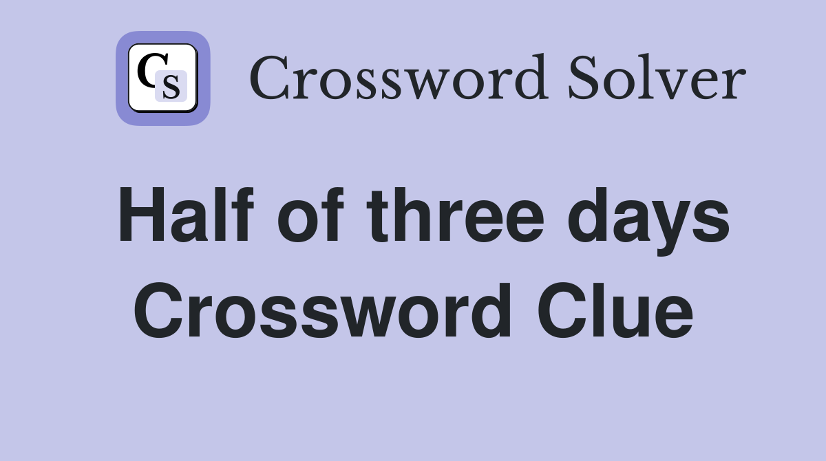 Half of three days Crossword Clue