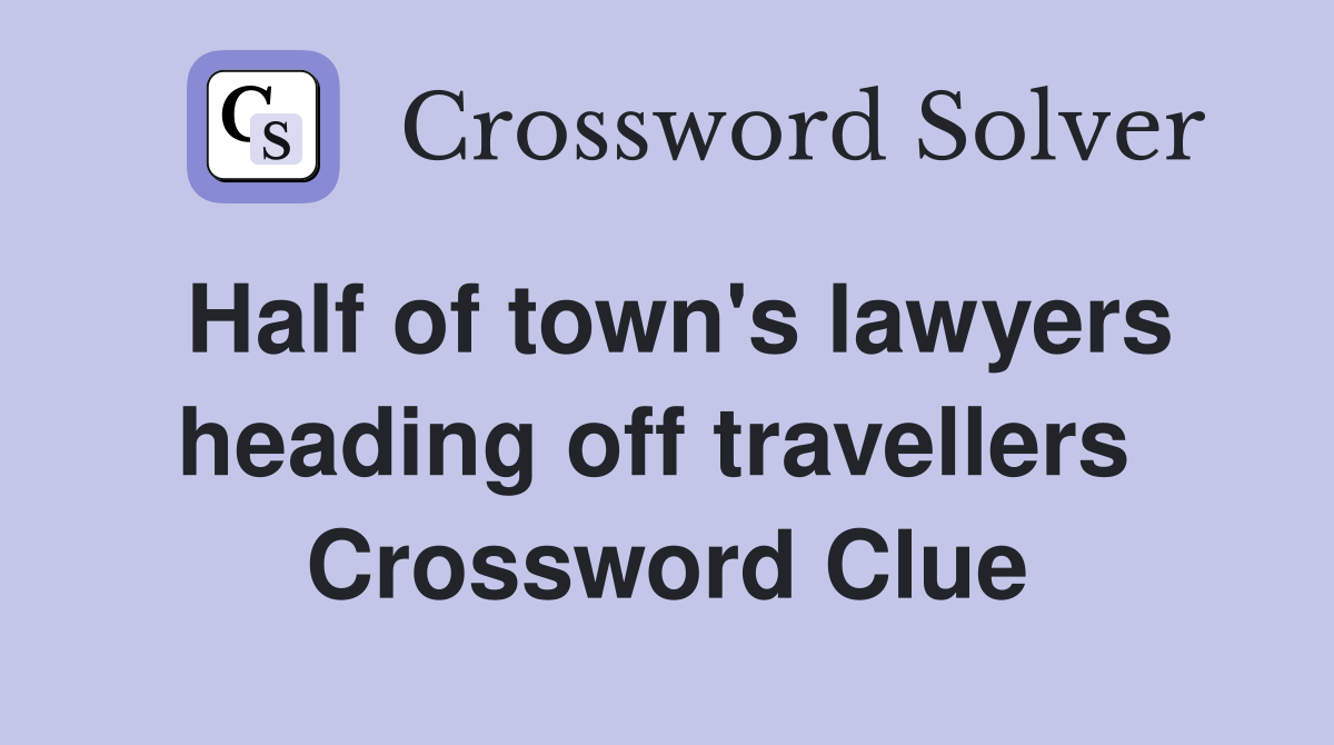 Half of town's lawyers heading off travellers  Crossword Clue