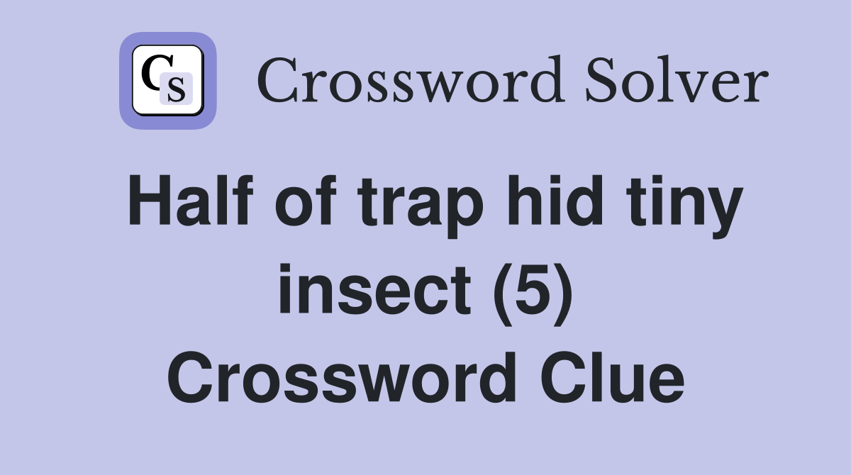 Half of trap hid tiny insect (5) Crossword Clue