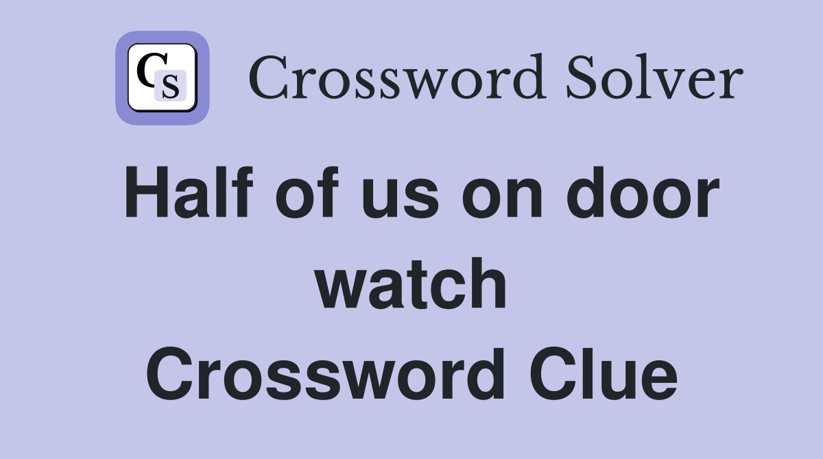 Half of us on door watch Crossword Clue