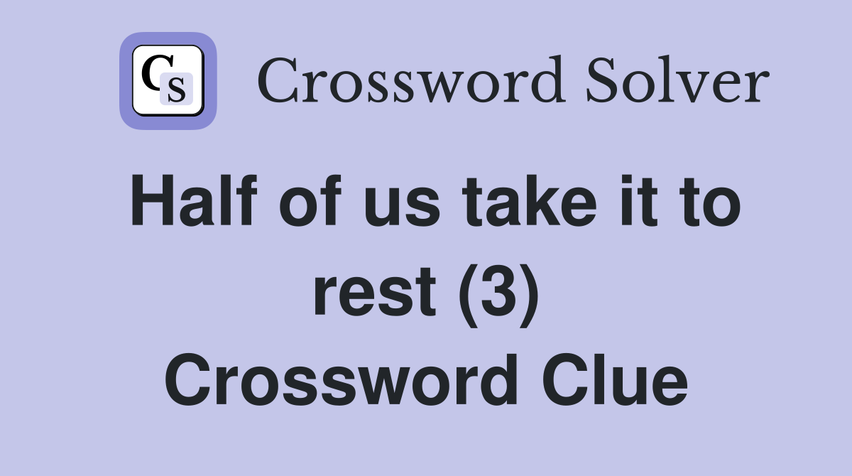 Half of us take it to rest (3) Crossword Clue