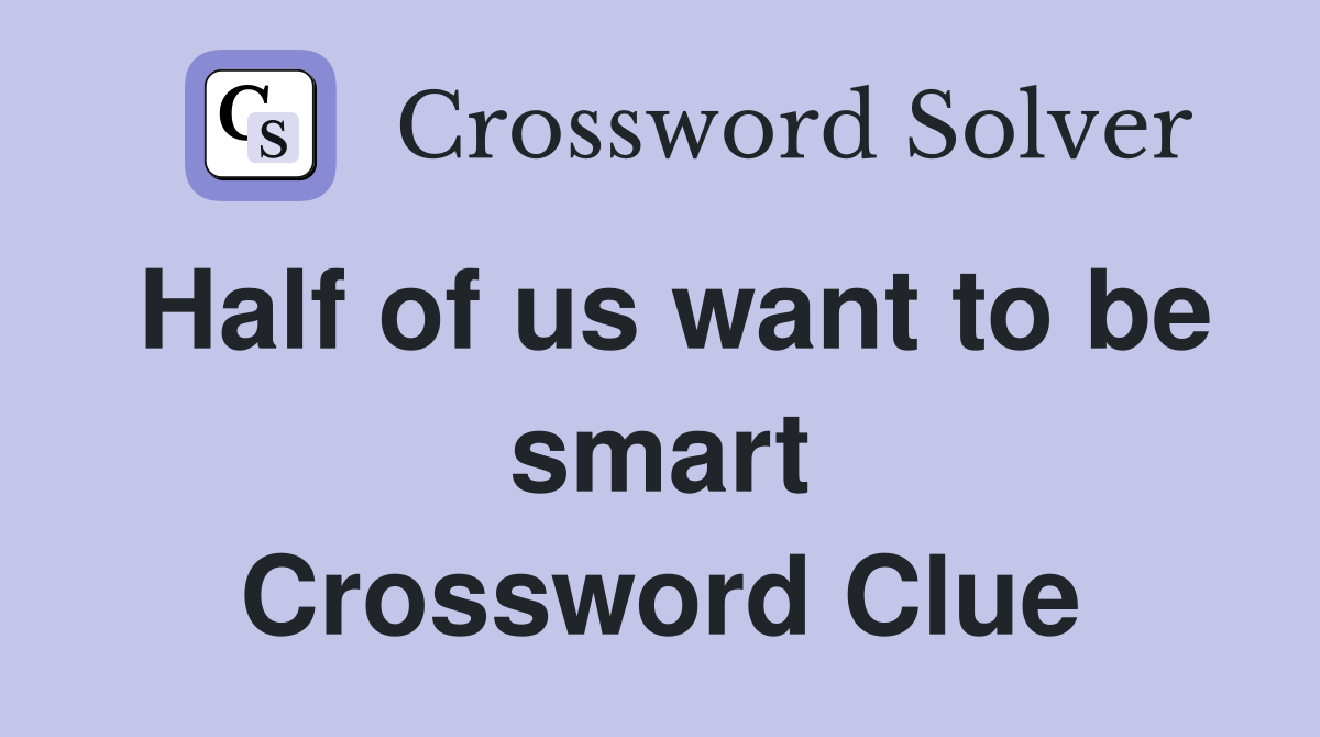 Half of us want to be smart Crossword Clue