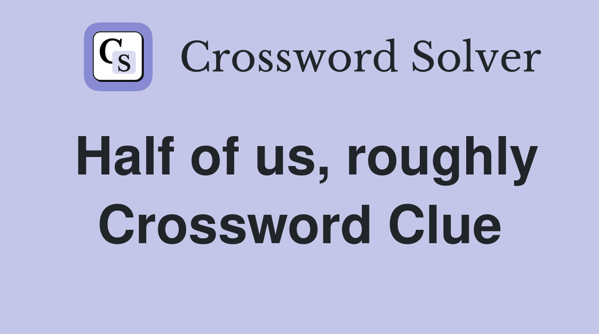 Half of us, roughly Crossword Clue