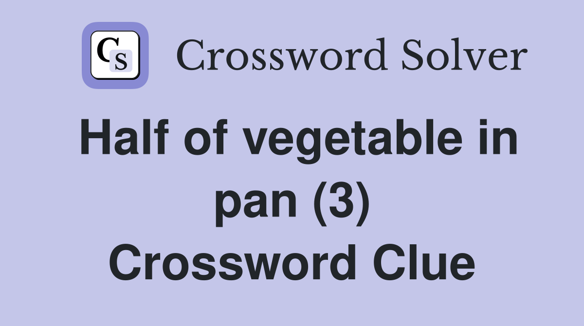 Half of vegetable in pan (3) Crossword Clue