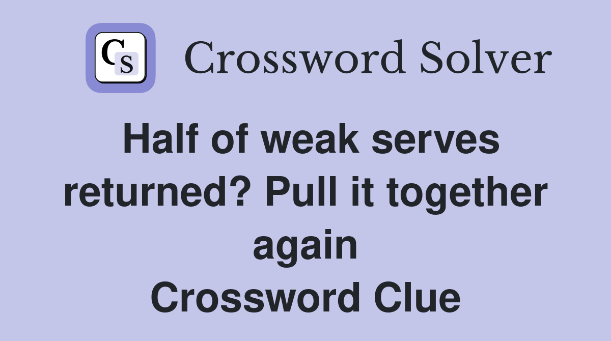 Half of weak serves returned? Pull it together again Crossword Clue