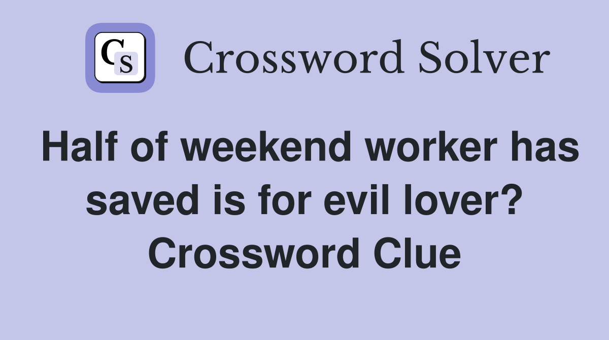 Half of weekend worker has saved is for evil lover? Crossword Clue